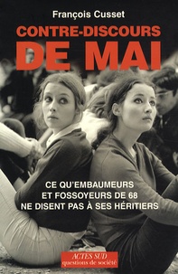 François Cusset - Contre-discours de mai - Ce qu'embaumeurs et fossoyeurs de 68 ne disent pas à ses héritiers.