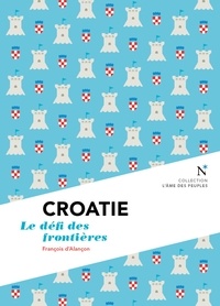 François d' Alançon - Croatie - Le défi des frontières.
