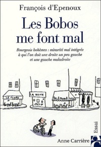 François d' Epenoux - Les bobos me font mal - Bourgeois bohèmes : minorité mal intégrée à qui l'on doit une droite un peu gauche et une gauche maladroite.