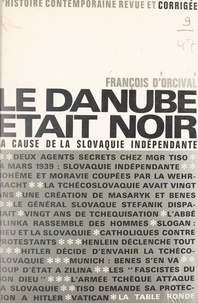 François d'Orcival et Gabriel Jeantet - Le Danube était noir - La cause de la Slovaquie indépendante.