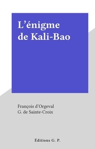 François d'Orgeval et G. de Sainte-Croix - L'énigme de Kali-Bao.