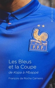 François Da Rocha Carneiro - Les Bleus et la Coupe - De Kopa à Mbappé.