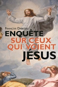 François Dabezies - Enquête sur ceux qui voient Jésus.