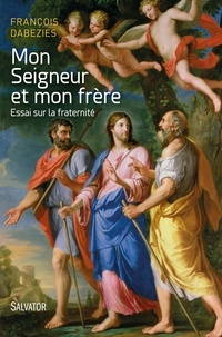 François Dabezies - Mon Seigneur et mon frère - Essai sur la fraternité.