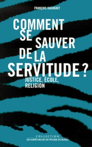 François Dagognet - Comment se sauver de la servitude ? - Justice, école, religion.