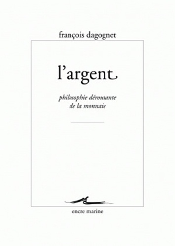 François Dagognet - L'argent - Philosophie déroutante de la monnaie.