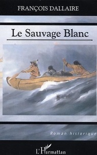 François Dallaire - Le Sauvage Blanc.