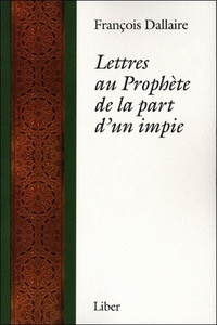 François Dallaire - Lettres au Prophète de la part d'un impie.