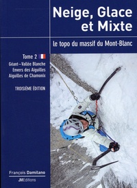 François Damilano - Neige, glace et mixte - Le topo du massif du Mont-Blanc Tome 2, Géant-Vallée Blanche, Envers des Aiguilles, Aiguilles de Chamonix.