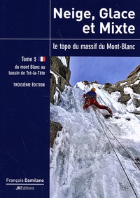 François Damilano - Neige, glace et mixte - Le topo du massif du Mont-Blanc Tome 3, Du mont Blanc au bassin de Tré-la-Tête.
