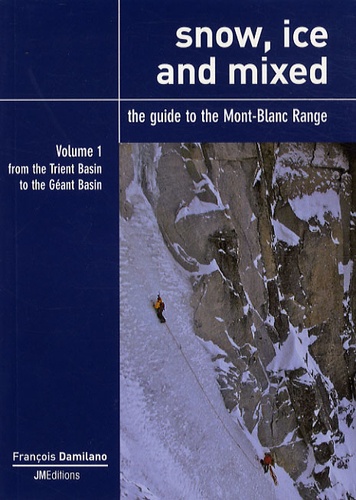 François Damilano - Snow, ice and mixed - The guide to the Mont-Blanc Range Volume 1, From the Trient Basin to the Géant Basin.