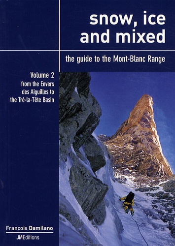 François Damilano - Snow, ice and mixed - The guide to the Mont-Blanc Range Volume 2, From the Envers des Aiguilles to the Tré-la-Tête Basin.