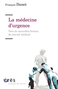 François Danet - La médecine d'urgence - Vers de nouvelles formes de travail médical.