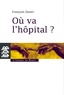 François Danet - Où va l'hôpital ? - Quelques réflexions pour sortir du catastrophisme.