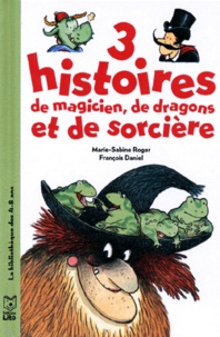 François Daniel et Marie-Sabine Roger - 3 histoires de magicien, de dragons et de sorcière.