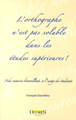 François Daniellou - L'orthographe n'est pas soluble dans les études supérieures ! - Aide-mémoire bienveillant, à l'usage des étudiants.