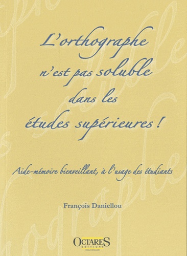 François Daniellou - L'orthographe n'est pas soluble dans les études supérieures ! - Aide-mémoire bienveillant, à l'usage des étudiants.