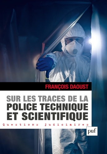 Sur les traces de la police technique et scientifique. L'organisation de la police technique et scientifique en France