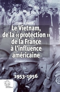 François David - Le Vietnam, de la "protection" de la France à l'influence américaine - 1953-1956.