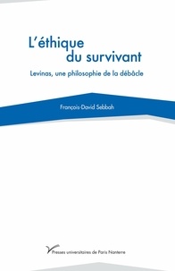 François-David Sebbah - L'éthique du survivant - Levinas, une philosophie de la débacle.