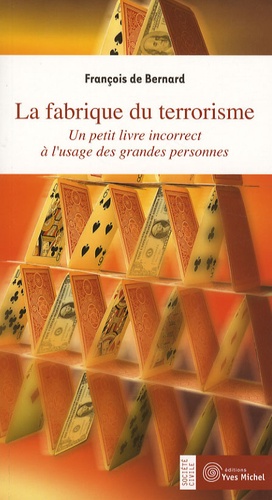 François de Bernard - La fabrique du terrorisme - Un petit livre incorrect à l'usage des grandes personnes.