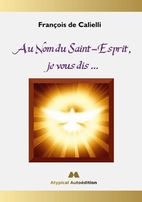 Ebook gratuit téléchargements google Au Nom du Saint-Esprit, je vous dis ... 9782322564323 par François de Calielli