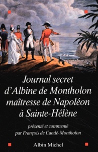 François de Candé-Montholon - Journal Secret D'Albine De Montholon, Maitresse De Napoleon A Sainte-Helene.