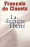 François de Closets - La Derniere Liberte.