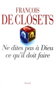 François de Closets - Ne dites pas à Dieu ce qu'il doit faire.