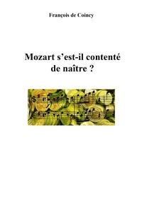 François de Coincy - Mozart s'est-il contenté de naître ?.
