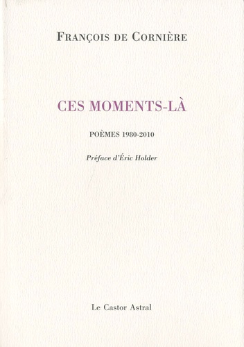 François de Cornière - Ces moments-là - Poèmes 1980-2010.
