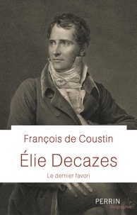 François de Coustin - Elie Decazes - Le dernier favori.