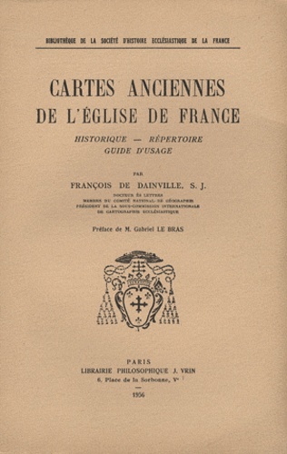 François de Dainville - Cartes anciennes de l'Eglise de France - Historique, répertoire, guide d'usage.