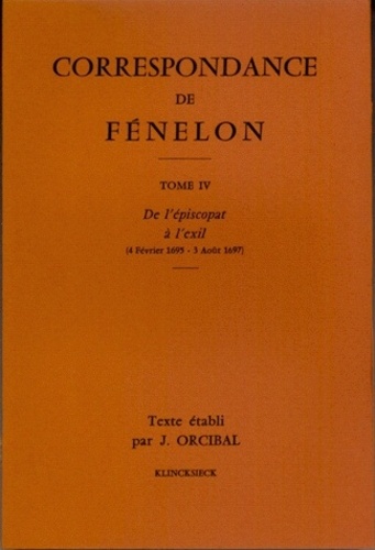 François de Fénelon - Correspondance de Fénelon - Tome 4, De l'épiscopat à l'exil (4février 1695 - 3 août 1697).