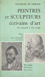 François de Hérain et Paul Tournon - Peintres et sculpteurs écrivains d'art : de Léonard à Van Gogh.