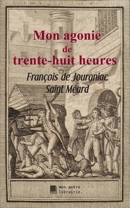 François de Jourgniac Saint Méard et Édition Mon Autre Librairie - Mon agonie de trente-huit heures.