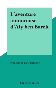 François de La Guérinière - L'aventure amoureuse d'Aly ben Barek.