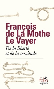 François de La Mothe Le Vayer et Lionel Leforestier - De la liberté et de la servitude.
