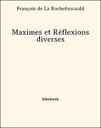 François de la Rochefoucauld - Maximes et Réflexions diverses.