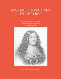 François de La Rochefoucauld - Maximes, mémoires et lettres.