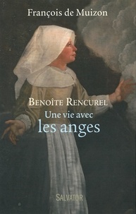 François de Muizon - Benoîte Rencurel, une vie avec les anges.