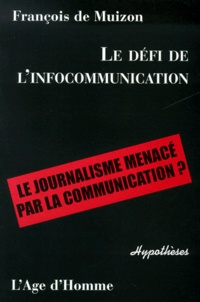 François de Muizon - Le défi de l'infocommunication : Le journalisme menacé par la communication ?.