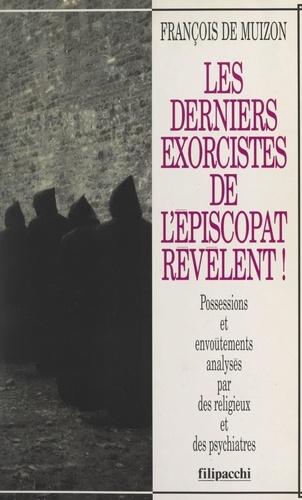Les derniers exorcistes de l'épiscopat révèlent !. Possessions et envoûtements analysés par des religieux et des psychiatres