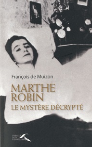 François de Muizon - Marthe Robin, le mystère décrypté.