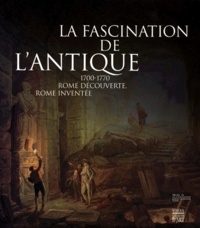 LA FASCINATION DE LANTIQUE 1700-1770. Rome découverte, Rome inventée.pdf