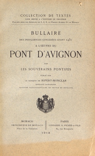 François de Ripert-Monclar - Bullaire des indulgences concédées avant 1431 à l'oeuvre du pont d'Avignon par les souverains pontifes.