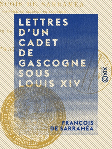 Lettres d'un cadet de Gascogne sous Louis XIV. François de Sarraméa, capitaine au régiment de Languedoc