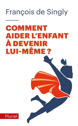 Comment aider l'enfant à devenir lui-même ?. Guide de voyage à l'intention du parent