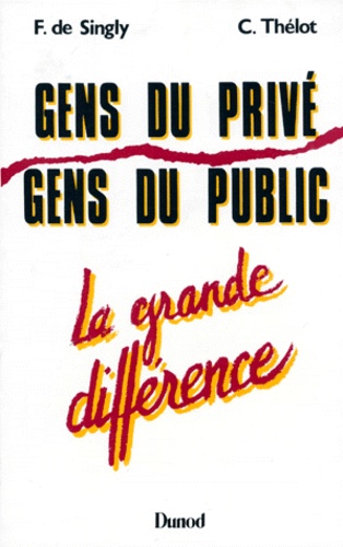 François de Singly et Claude Thélot - Gens Du Prive Gens Du Public. La Grande Difference.