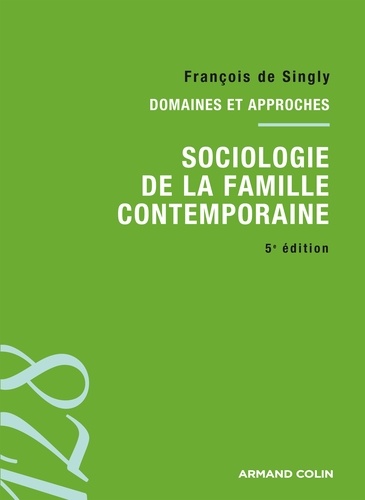 Sociologie de la famille contemporaine - 5e éd.. Domaines et approches 5e édition